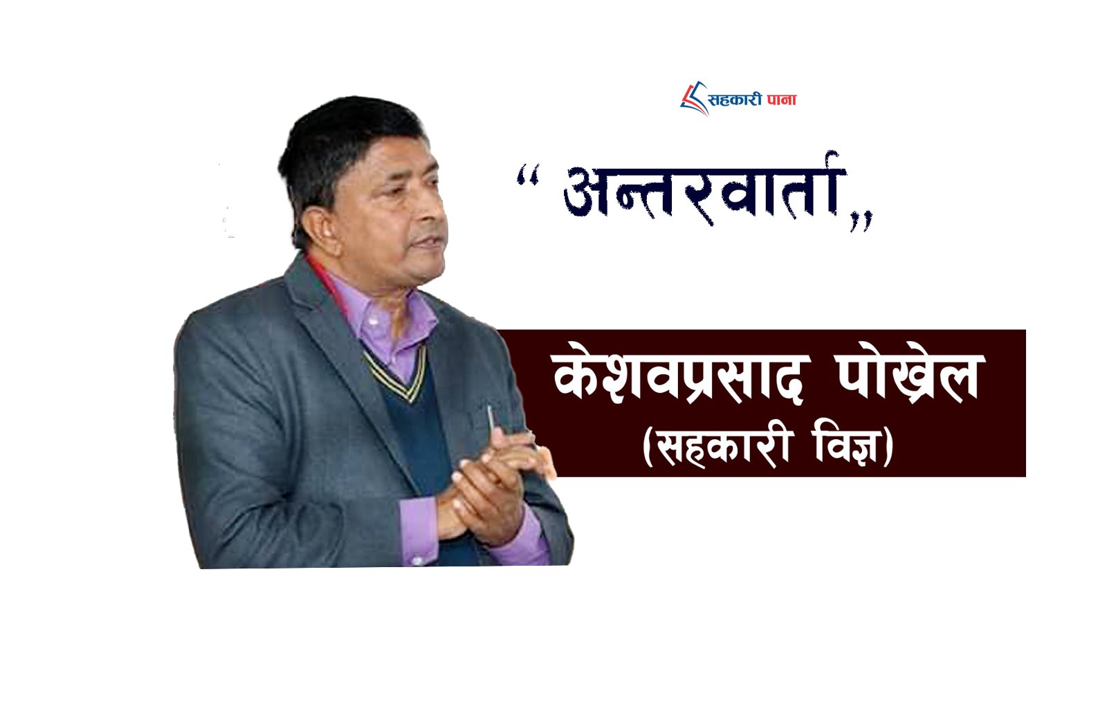 सहकारीमा देखिएको आर्थिक, राजनीतिक लगायतका चुनौती र समाधानबारे सहकारी विज्ञ, 'केशव पोख्रेल'सँग बिस्तृत कुराकानी